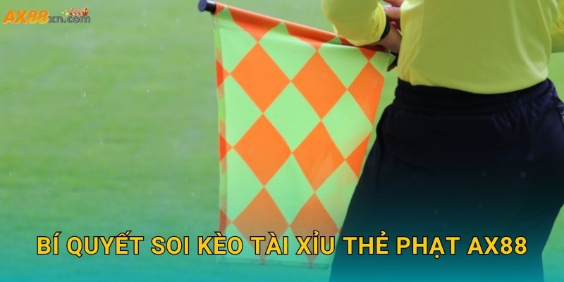 Bí quyết soi Kèo tài xỉu thẻ phạt AX88