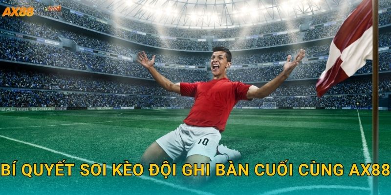 Bí quyết soi Kèo đội ghi bàn cuối cùng AX88