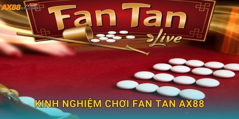 Kinh nghiệm chơi Fan Tan AX88