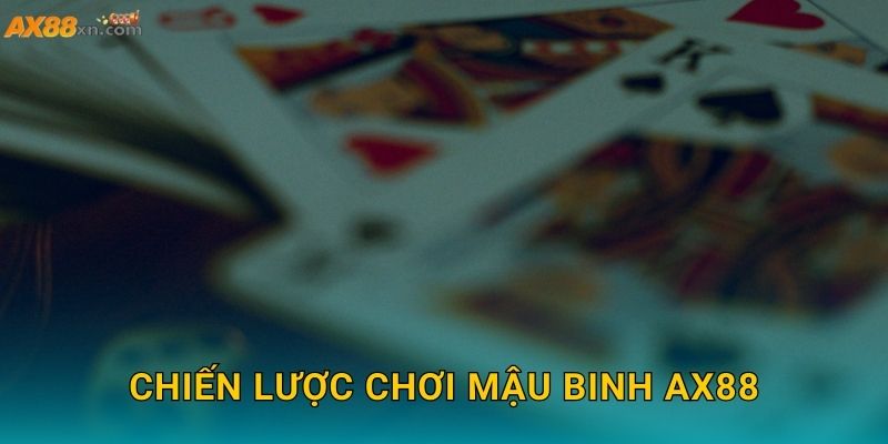 Chiến lược chơi Mậu Binh AX88