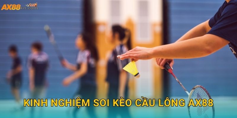Kinh nghiệm soi kèo Cầu lông AX88